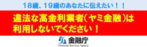 18歳、19歳のあなたに伝えたい!!違法な高金利業者(ヤミ金融)は利用しないでください!