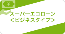 スーパーエコローン＜ビジネスタイプ＞