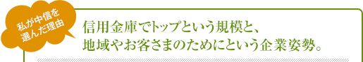 信用金庫でトップという規模と、地域やお客さまのためにという企業姿勢。